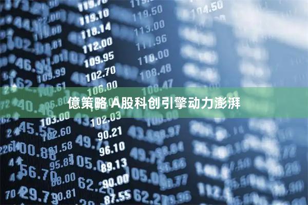 億策略 A股科创引擎动力澎湃