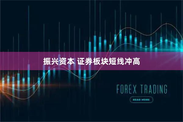 振兴资本 证券板块短线冲高